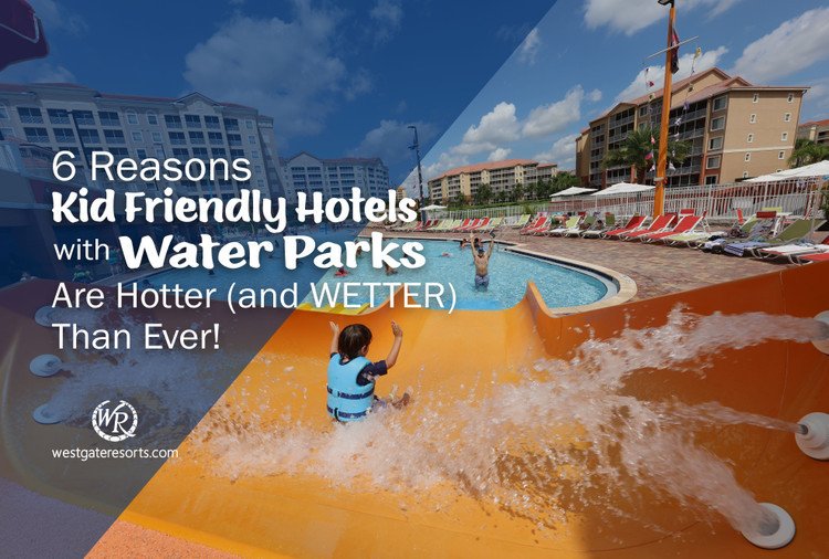 6 Reasons Kid Friendly Hotels with Water Parks Are Hotter (and WETTER) Than Ever!