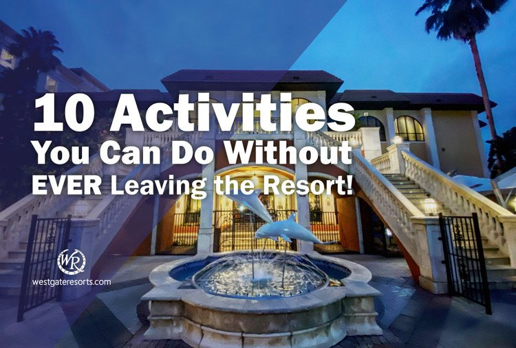 The Top 10 Things to Do Without Leaving Your Resort