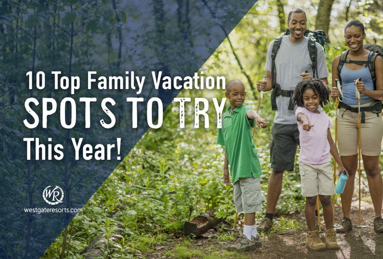 10 Top Family Vacation Spots to Try This Year!