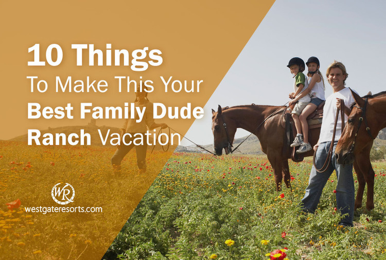 10 Things To Make This Your Best Family Dude Ranch Vacation